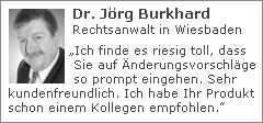 Dr. Jörg Burkhard (Rechtsanwalt in Wiesbaden): „Ich finde es riesig toll, dass Sie auf Änderungsvorschläge so prompt eingehen. Sehr kundenfreundlich. Ich habe Ihr Produkt schon einem Kollegen empfohlen.”